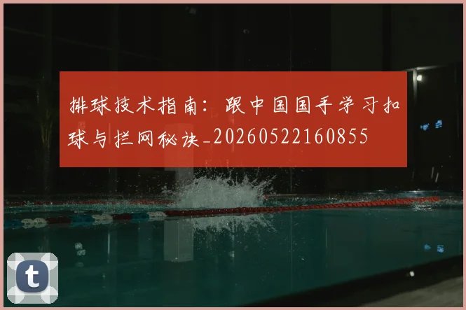 排球技术指南:跟中国国手学习扣球与拦网秘诀_20260522160855