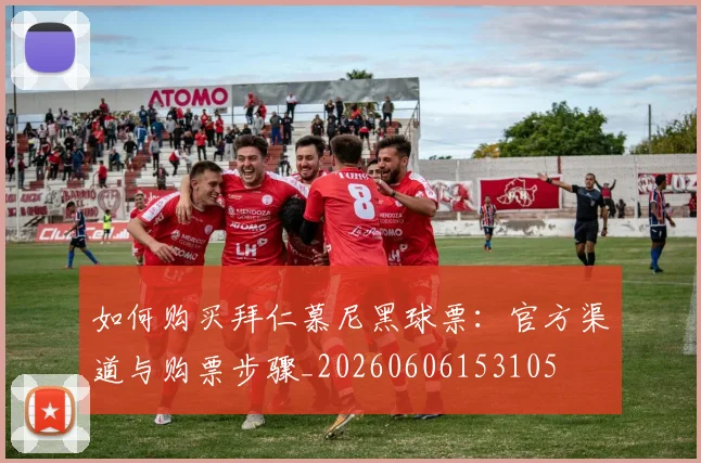 如何购买拜仁慕尼黑球票:官方渠道与购票步骤_20260606153105