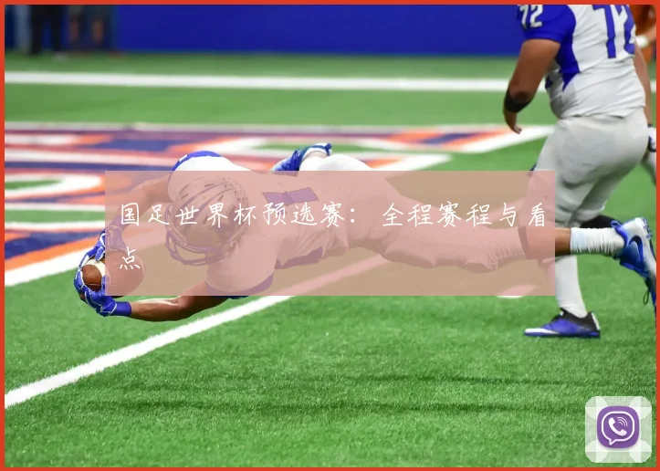 国足世界杯预选赛：全程赛程与看点
