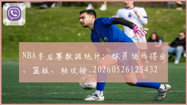 NBA季后赛数据统计:球员场均得分、篮板、助攻榜_20260526125432
