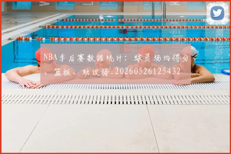 NBA季后赛数据统计:球员场均得分、篮板、助攻榜_20260526125432