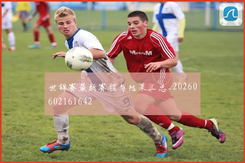 世锦赛最新赛程与结果汇总_20260602161642
