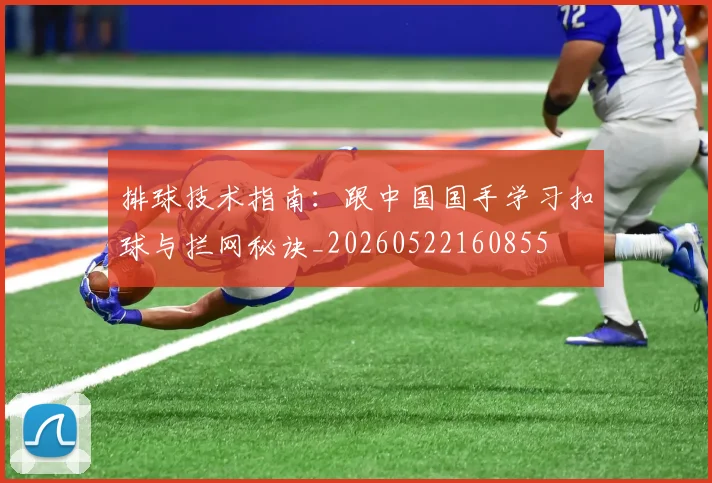 排球技术指南：跟中国国手学习扣球与拦网秘诀_20260522160855