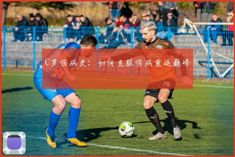 C罗伤病史：如何克服伤病重返巅峰