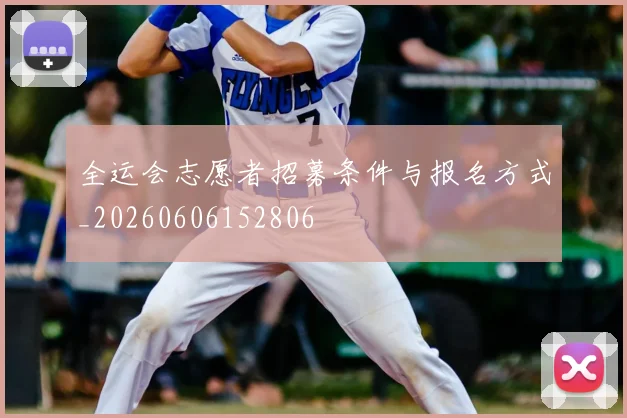 全运会志愿者招募条件与报名方式_20260606152806