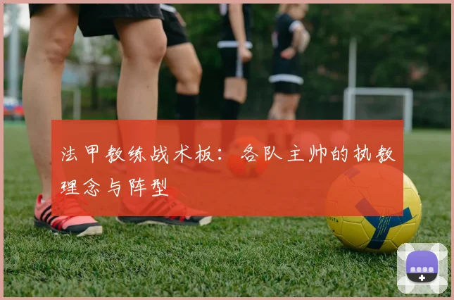 法甲教练战术板：各队主帅的执教理念与阵型